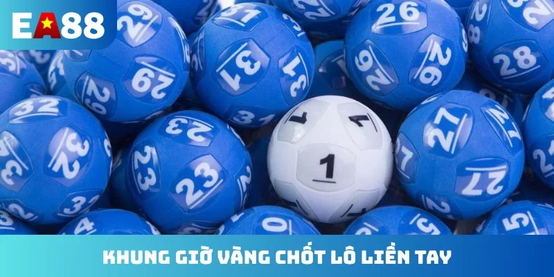 Khung giờ vàng chốt lô liền tay