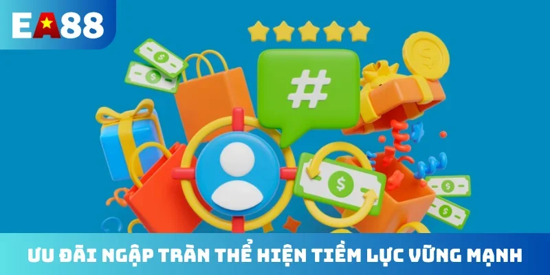 Ưu đãi ngập tràn thể hiện tiềm lực vững mạnh