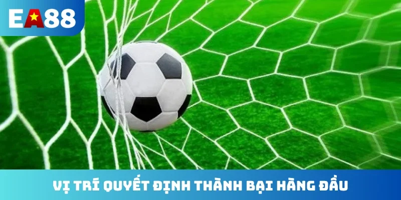 Vị trí quyết định thành bại hàng đầu